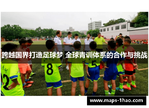 跨越国界打造足球梦 全球青训体系的合作与挑战